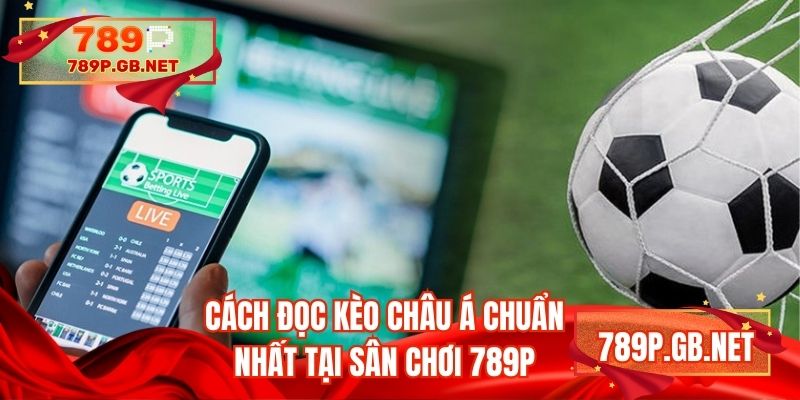Cách đọc kèo châu Á chuẩn nhất tại sân chơi 789P