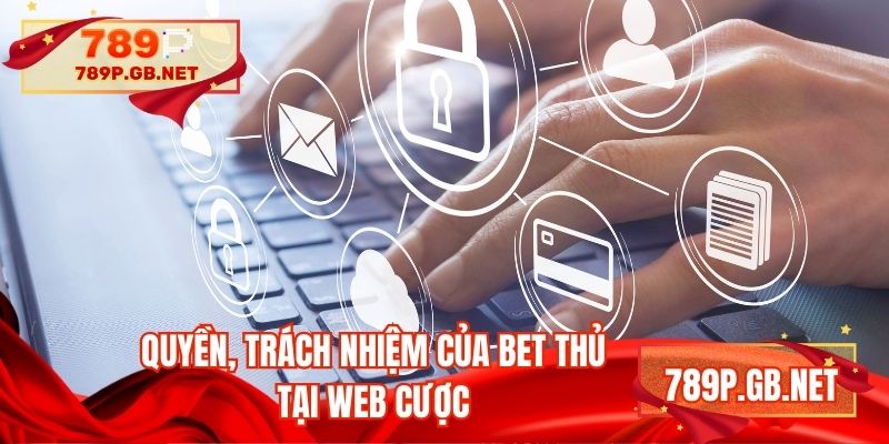 Quyền, trách nhiệm của bet thủ tại web cược